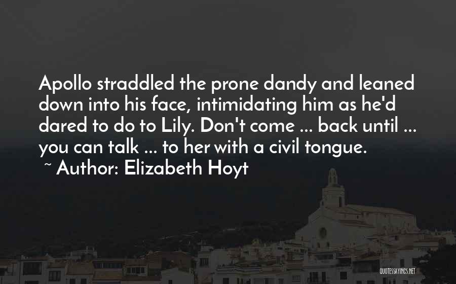 Elizabeth Hoyt Quotes: Apollo Straddled The Prone Dandy And Leaned Down Into His Face, Intimidating Him As He'd Dared To Do To Lily.