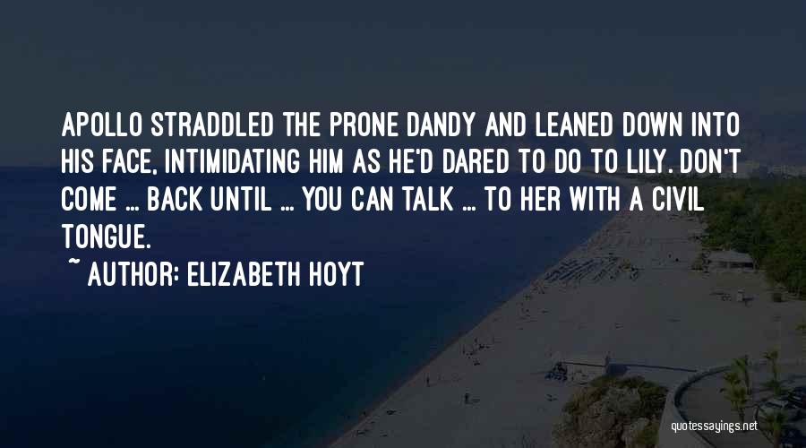 Elizabeth Hoyt Quotes: Apollo Straddled The Prone Dandy And Leaned Down Into His Face, Intimidating Him As He'd Dared To Do To Lily.