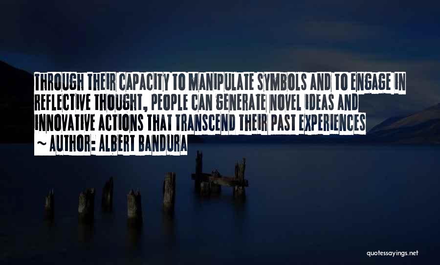 Albert Bandura Quotes: Through Their Capacity To Manipulate Symbols And To Engage In Reflective Thought, People Can Generate Novel Ideas And Innovative Actions