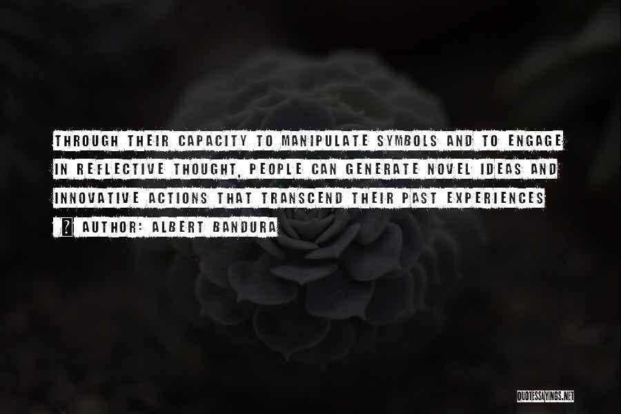 Albert Bandura Quotes: Through Their Capacity To Manipulate Symbols And To Engage In Reflective Thought, People Can Generate Novel Ideas And Innovative Actions