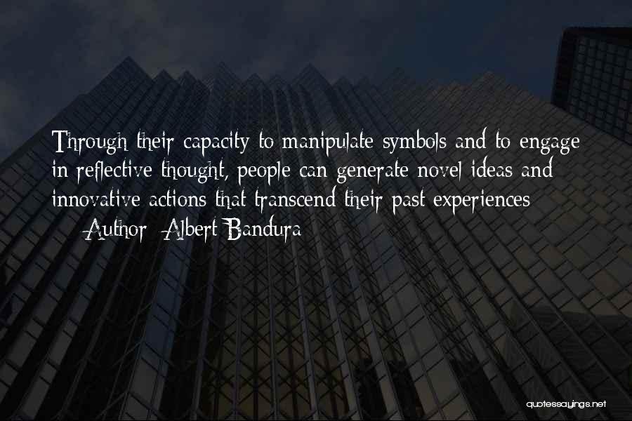 Albert Bandura Quotes: Through Their Capacity To Manipulate Symbols And To Engage In Reflective Thought, People Can Generate Novel Ideas And Innovative Actions