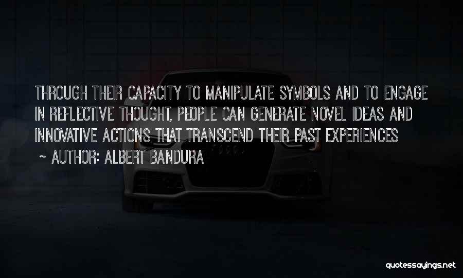 Albert Bandura Quotes: Through Their Capacity To Manipulate Symbols And To Engage In Reflective Thought, People Can Generate Novel Ideas And Innovative Actions