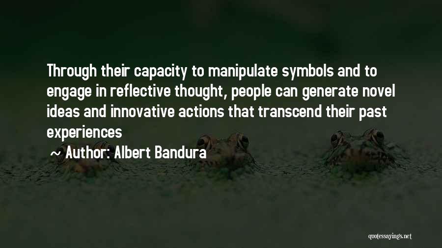 Albert Bandura Quotes: Through Their Capacity To Manipulate Symbols And To Engage In Reflective Thought, People Can Generate Novel Ideas And Innovative Actions