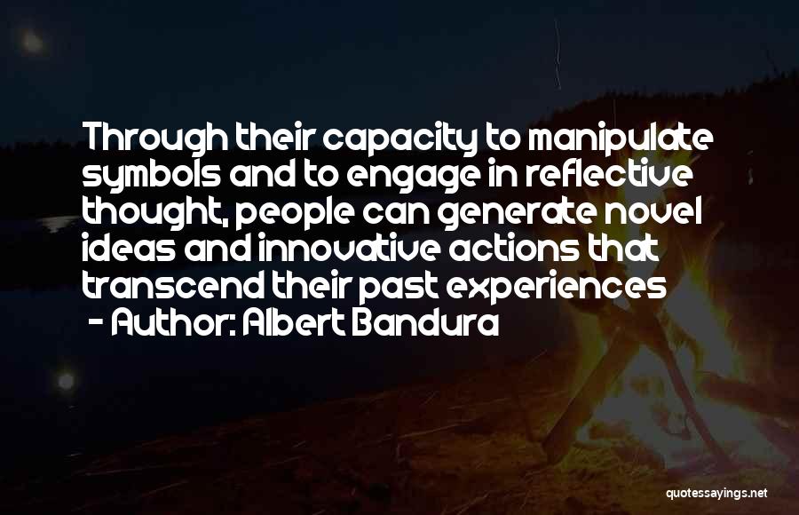 Albert Bandura Quotes: Through Their Capacity To Manipulate Symbols And To Engage In Reflective Thought, People Can Generate Novel Ideas And Innovative Actions