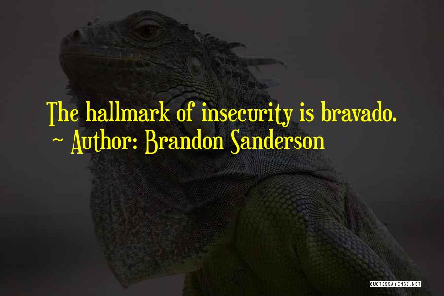 Brandon Sanderson Quotes: The Hallmark Of Insecurity Is Bravado.