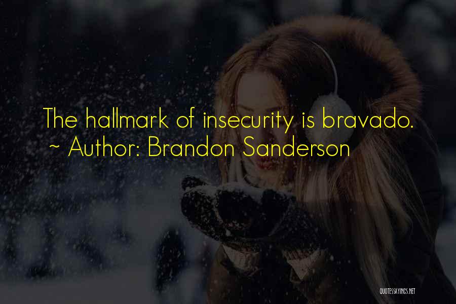 Brandon Sanderson Quotes: The Hallmark Of Insecurity Is Bravado.