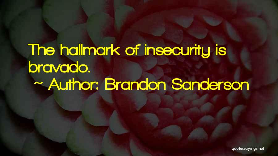 Brandon Sanderson Quotes: The Hallmark Of Insecurity Is Bravado.