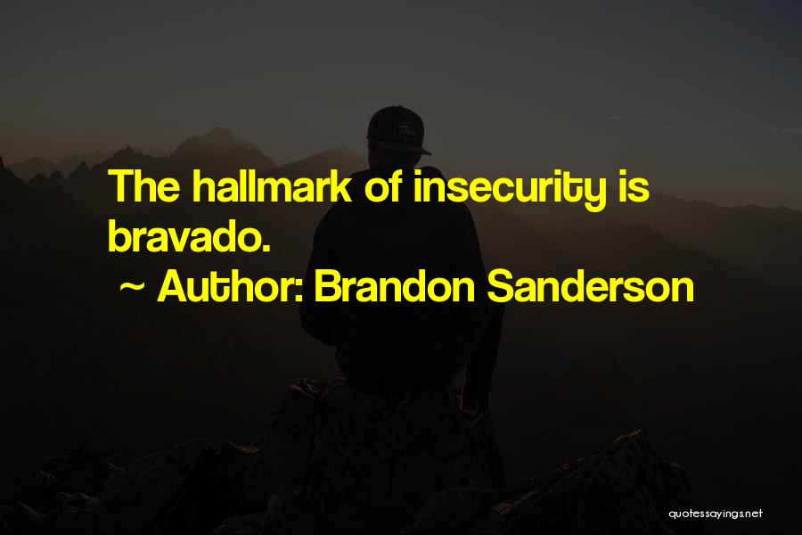 Brandon Sanderson Quotes: The Hallmark Of Insecurity Is Bravado.