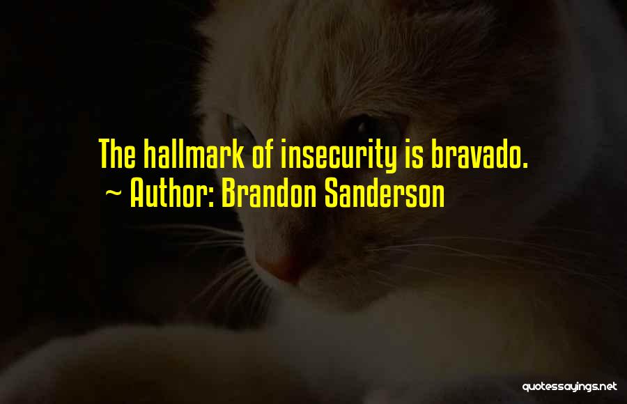 Brandon Sanderson Quotes: The Hallmark Of Insecurity Is Bravado.