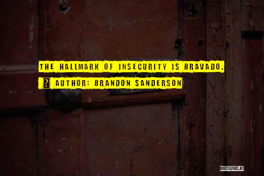 Brandon Sanderson Quotes: The Hallmark Of Insecurity Is Bravado.