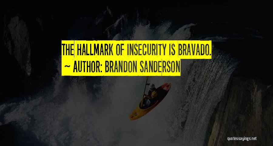 Brandon Sanderson Quotes: The Hallmark Of Insecurity Is Bravado.