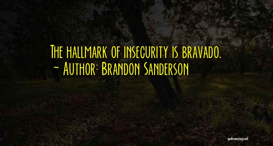 Brandon Sanderson Quotes: The Hallmark Of Insecurity Is Bravado.