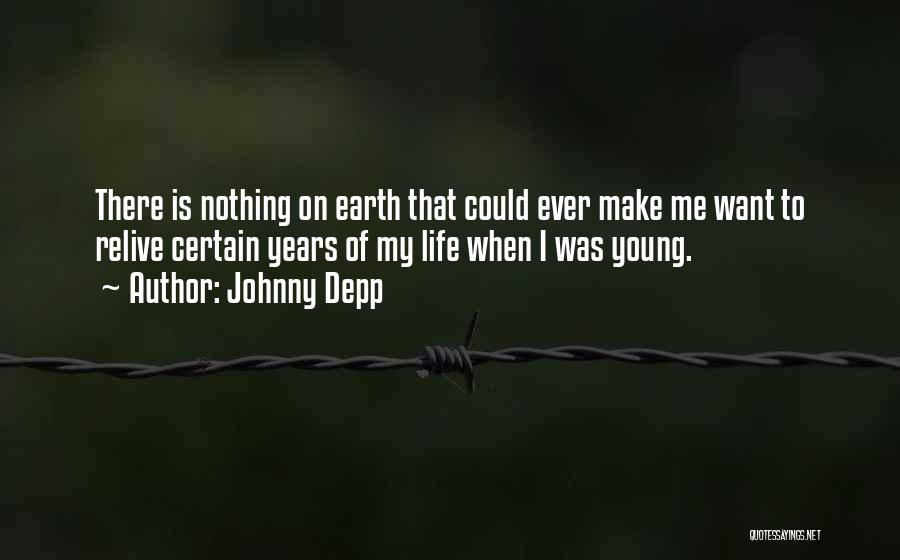 Johnny Depp Quotes: There Is Nothing On Earth That Could Ever Make Me Want To Relive Certain Years Of My Life When I