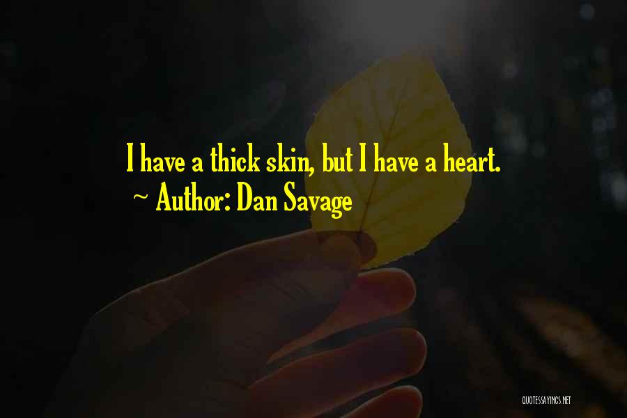 Dan Savage Quotes: I Have A Thick Skin, But I Have A Heart.