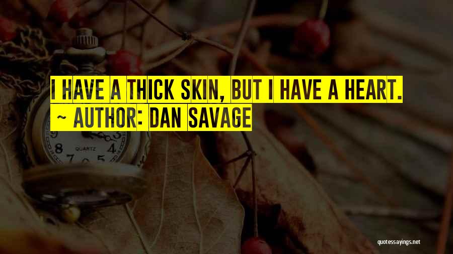 Dan Savage Quotes: I Have A Thick Skin, But I Have A Heart.