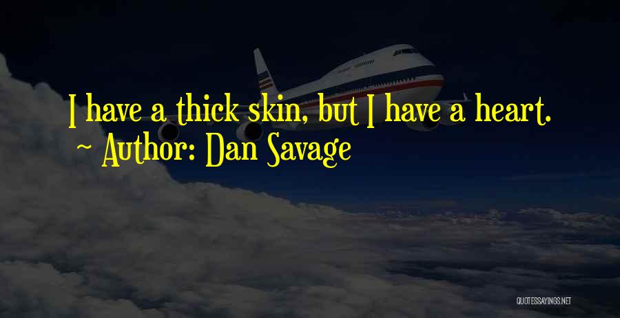 Dan Savage Quotes: I Have A Thick Skin, But I Have A Heart.
