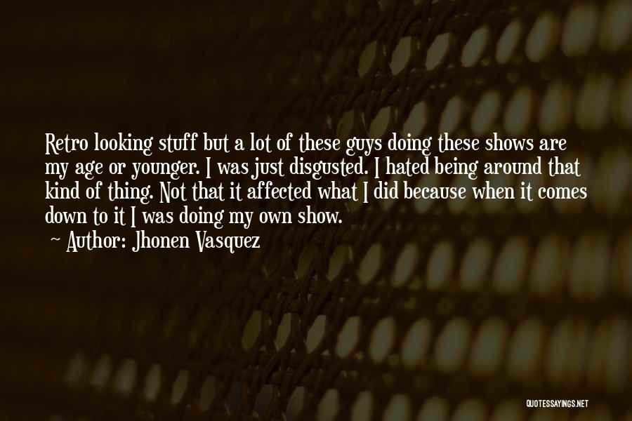 Jhonen Vasquez Quotes: Retro Looking Stuff But A Lot Of These Guys Doing These Shows Are My Age Or Younger. I Was Just