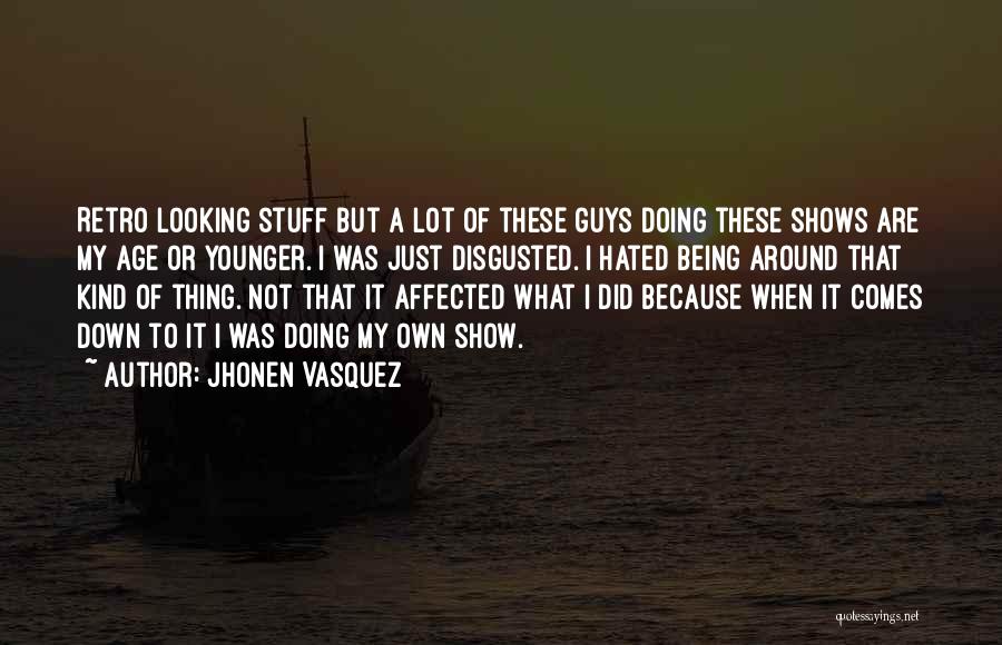 Jhonen Vasquez Quotes: Retro Looking Stuff But A Lot Of These Guys Doing These Shows Are My Age Or Younger. I Was Just
