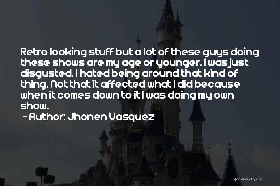 Jhonen Vasquez Quotes: Retro Looking Stuff But A Lot Of These Guys Doing These Shows Are My Age Or Younger. I Was Just