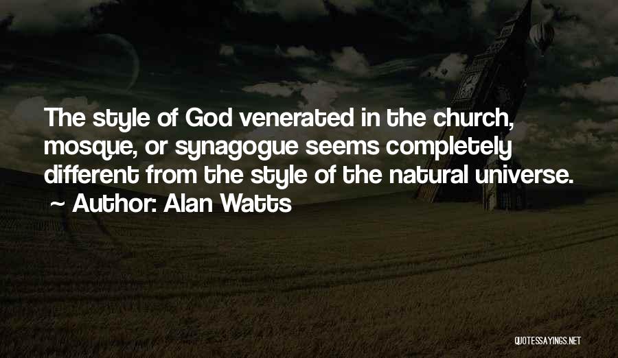 Alan Watts Quotes: The Style Of God Venerated In The Church, Mosque, Or Synagogue Seems Completely Different From The Style Of The Natural