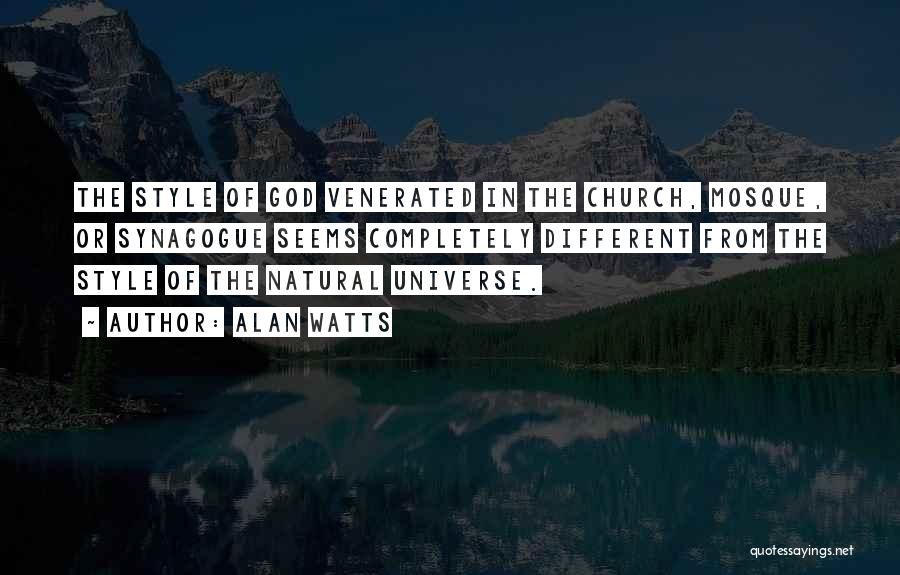 Alan Watts Quotes: The Style Of God Venerated In The Church, Mosque, Or Synagogue Seems Completely Different From The Style Of The Natural