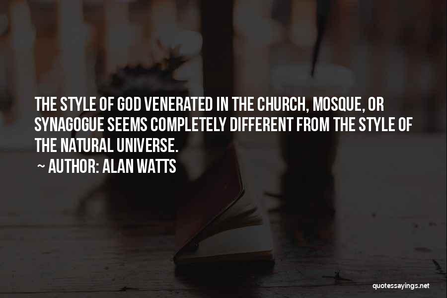 Alan Watts Quotes: The Style Of God Venerated In The Church, Mosque, Or Synagogue Seems Completely Different From The Style Of The Natural