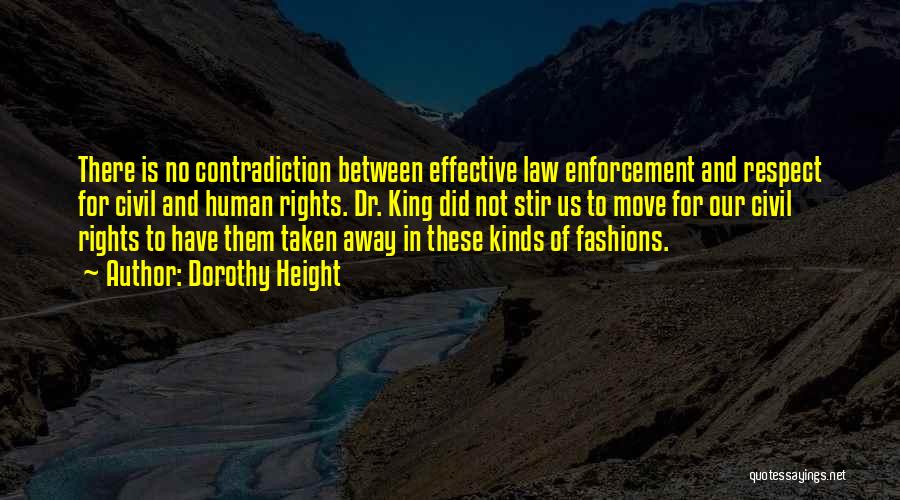 Dorothy Height Quotes: There Is No Contradiction Between Effective Law Enforcement And Respect For Civil And Human Rights. Dr. King Did Not Stir