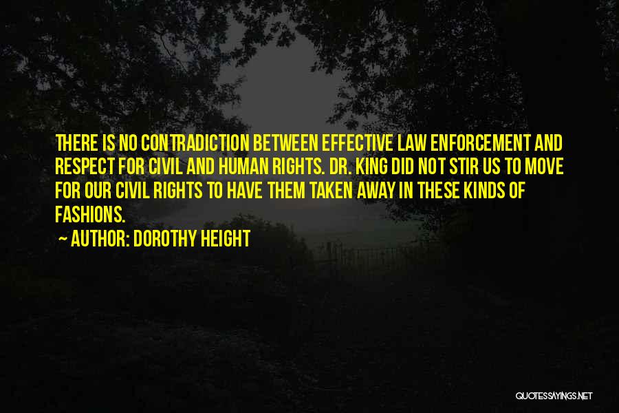 Dorothy Height Quotes: There Is No Contradiction Between Effective Law Enforcement And Respect For Civil And Human Rights. Dr. King Did Not Stir