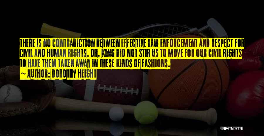 Dorothy Height Quotes: There Is No Contradiction Between Effective Law Enforcement And Respect For Civil And Human Rights. Dr. King Did Not Stir