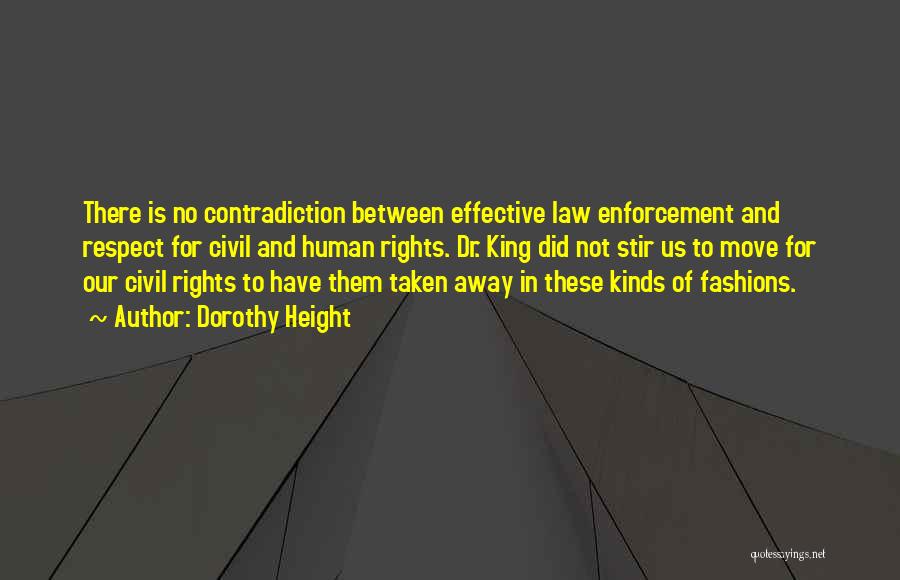 Dorothy Height Quotes: There Is No Contradiction Between Effective Law Enforcement And Respect For Civil And Human Rights. Dr. King Did Not Stir