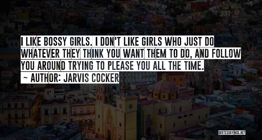 Jarvis Cocker Quotes: I Like Bossy Girls. I Don't Like Girls Who Just Do Whatever They Think You Want Them To Do, And