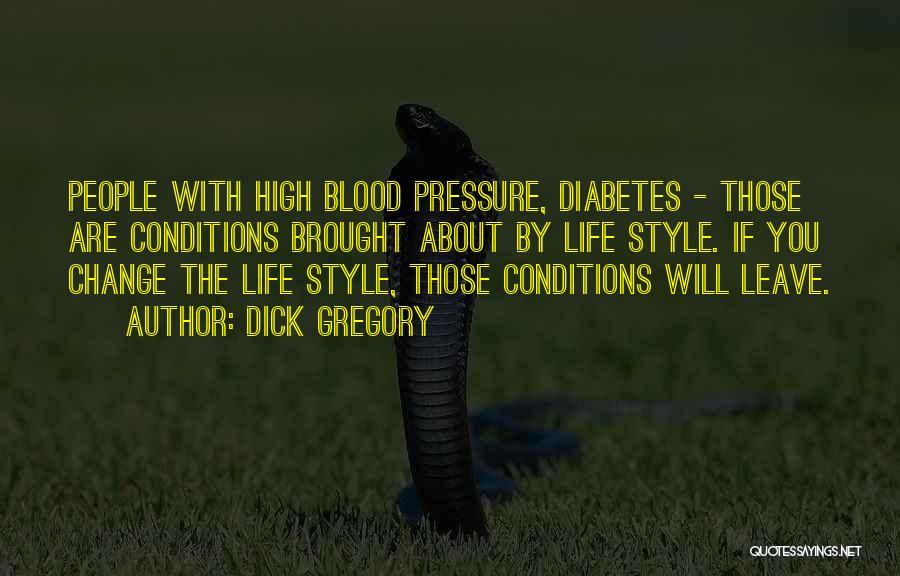 Dick Gregory Quotes: People With High Blood Pressure, Diabetes - Those Are Conditions Brought About By Life Style. If You Change The Life