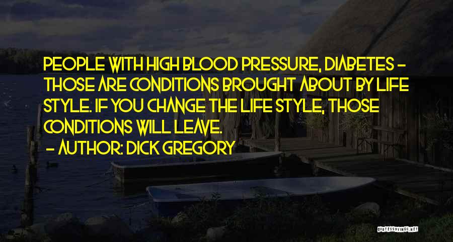 Dick Gregory Quotes: People With High Blood Pressure, Diabetes - Those Are Conditions Brought About By Life Style. If You Change The Life
