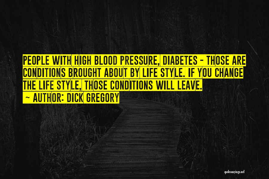 Dick Gregory Quotes: People With High Blood Pressure, Diabetes - Those Are Conditions Brought About By Life Style. If You Change The Life