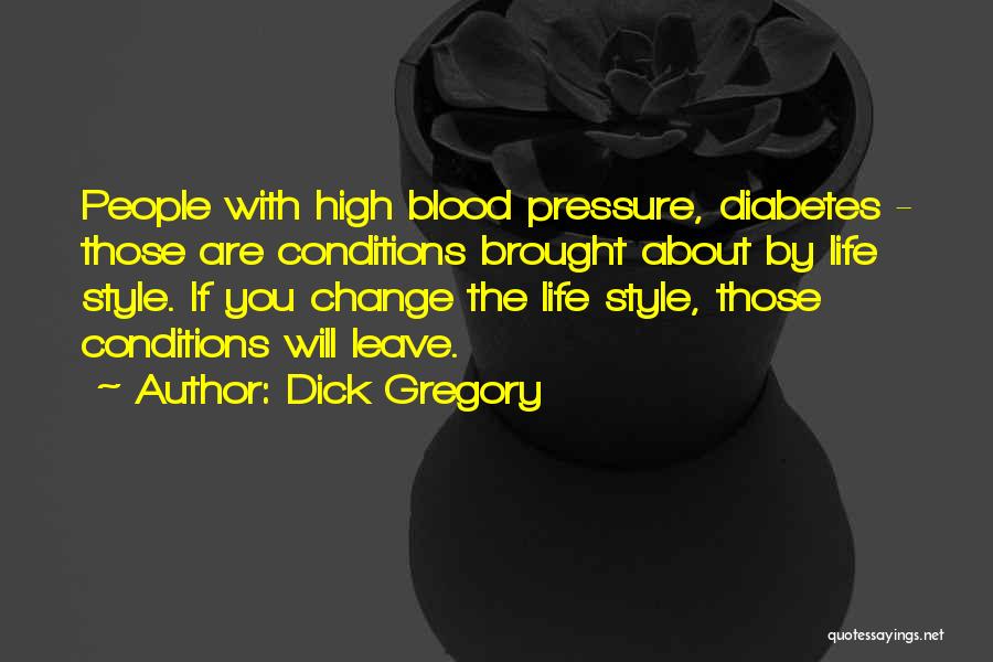 Dick Gregory Quotes: People With High Blood Pressure, Diabetes - Those Are Conditions Brought About By Life Style. If You Change The Life