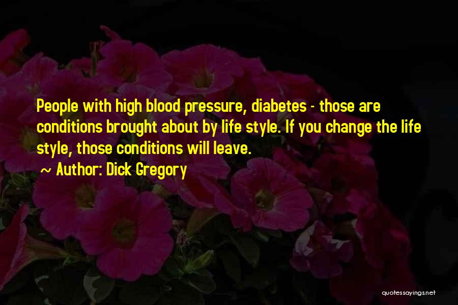 Dick Gregory Quotes: People With High Blood Pressure, Diabetes - Those Are Conditions Brought About By Life Style. If You Change The Life