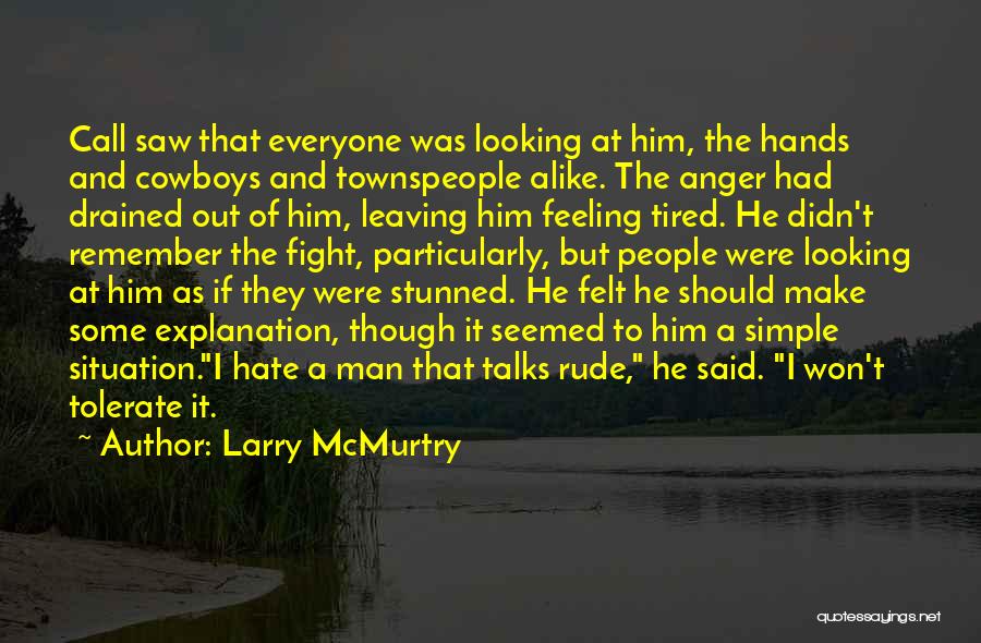 Larry McMurtry Quotes: Call Saw That Everyone Was Looking At Him, The Hands And Cowboys And Townspeople Alike. The Anger Had Drained Out