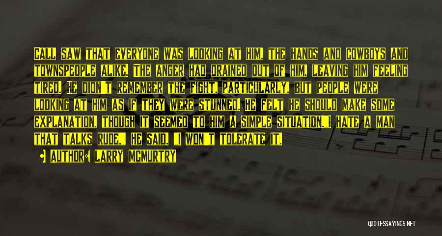 Larry McMurtry Quotes: Call Saw That Everyone Was Looking At Him, The Hands And Cowboys And Townspeople Alike. The Anger Had Drained Out