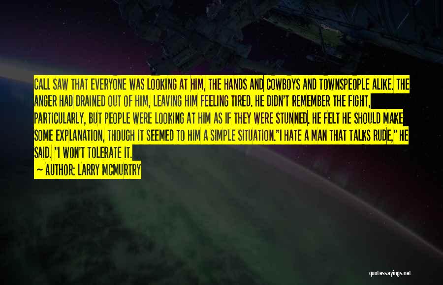 Larry McMurtry Quotes: Call Saw That Everyone Was Looking At Him, The Hands And Cowboys And Townspeople Alike. The Anger Had Drained Out