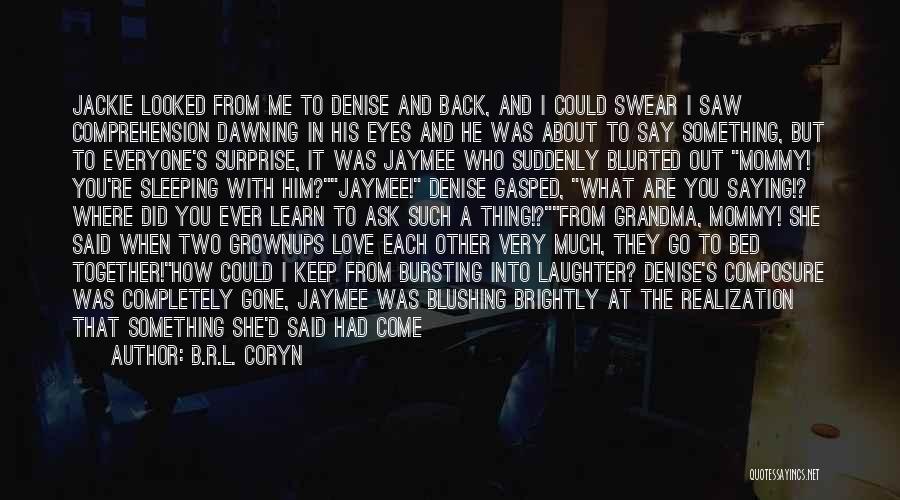 B.R.L. Coryn Quotes: Jackie Looked From Me To Denise And Back, And I Could Swear I Saw Comprehension Dawning In His Eyes And