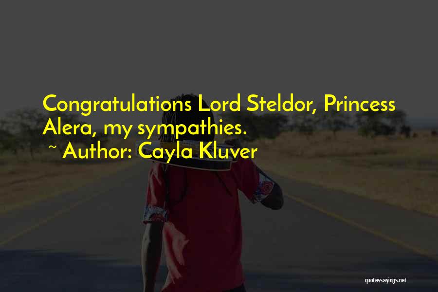 Cayla Kluver Quotes: Congratulations Lord Steldor, Princess Alera, My Sympathies.