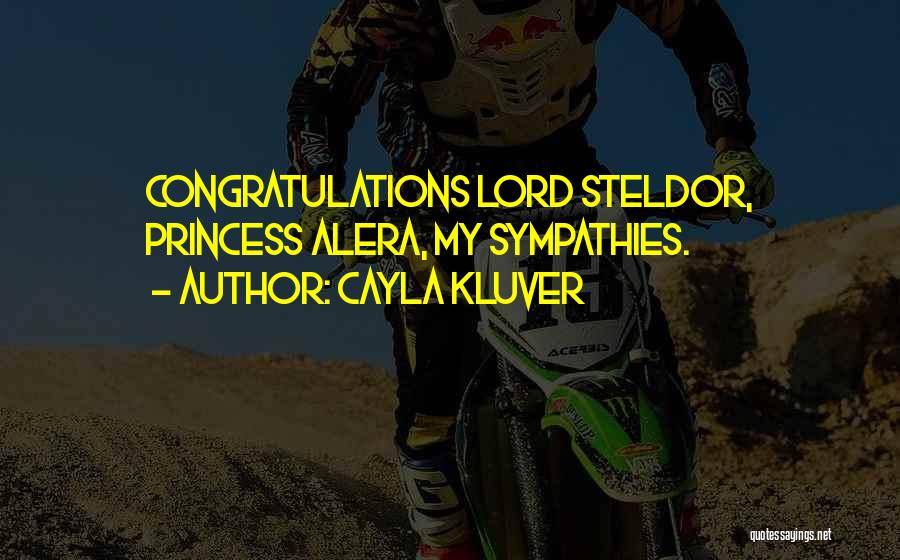 Cayla Kluver Quotes: Congratulations Lord Steldor, Princess Alera, My Sympathies.