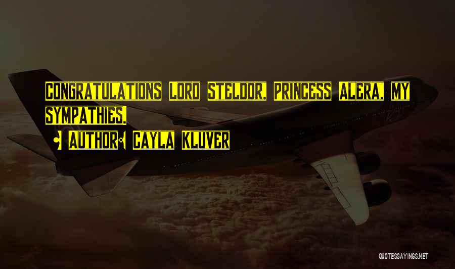 Cayla Kluver Quotes: Congratulations Lord Steldor, Princess Alera, My Sympathies.