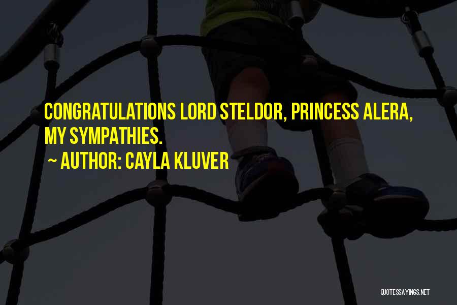 Cayla Kluver Quotes: Congratulations Lord Steldor, Princess Alera, My Sympathies.