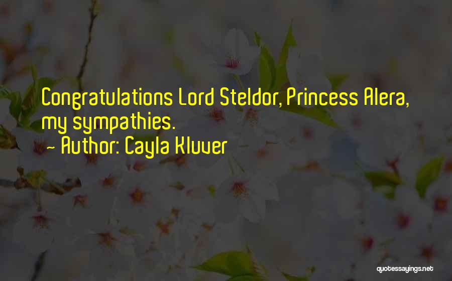 Cayla Kluver Quotes: Congratulations Lord Steldor, Princess Alera, My Sympathies.