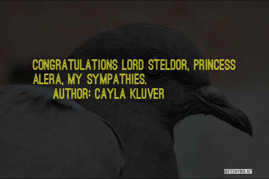 Cayla Kluver Quotes: Congratulations Lord Steldor, Princess Alera, My Sympathies.