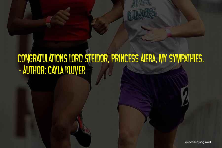 Cayla Kluver Quotes: Congratulations Lord Steldor, Princess Alera, My Sympathies.