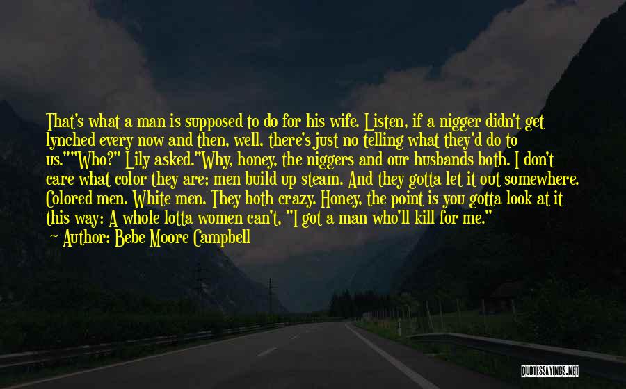 Bebe Moore Campbell Quotes: That's What A Man Is Supposed To Do For His Wife. Listen, If A Nigger Didn't Get Lynched Every Now