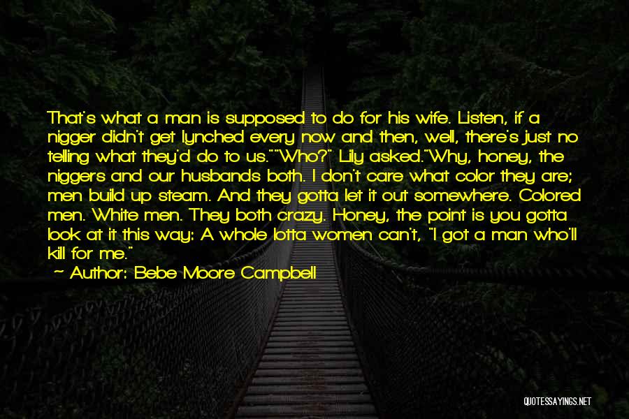 Bebe Moore Campbell Quotes: That's What A Man Is Supposed To Do For His Wife. Listen, If A Nigger Didn't Get Lynched Every Now