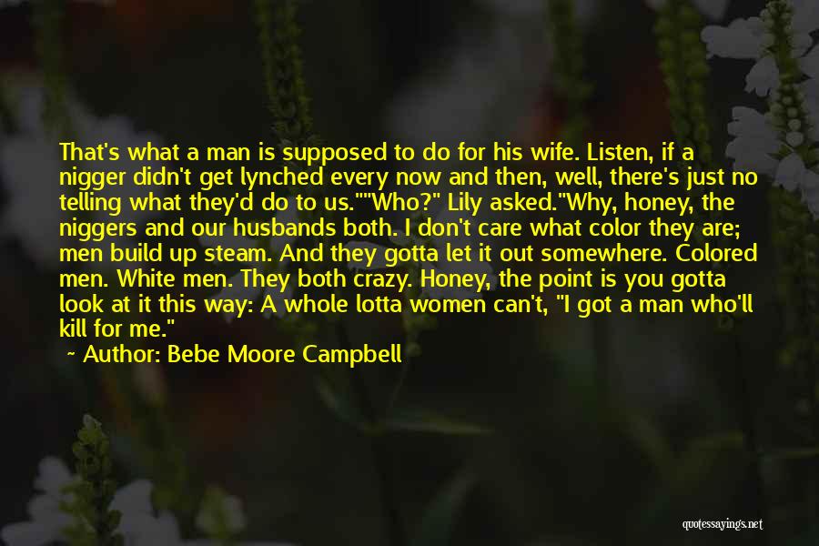 Bebe Moore Campbell Quotes: That's What A Man Is Supposed To Do For His Wife. Listen, If A Nigger Didn't Get Lynched Every Now